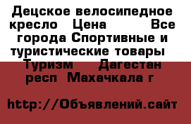 Децское велосипедное кресло › Цена ­ 800 - Все города Спортивные и туристические товары » Туризм   . Дагестан респ.,Махачкала г.